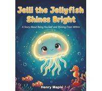 Jelli the Jellyfish Shines Bright: A Story About Being Yourself and Shining From Within