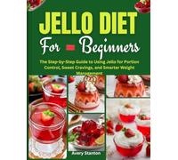 Jello Diet for Beginners: The Step-by-Step Guide to Using Jello for Portion Control, Sweet Cravings, and Smarter Weight Management