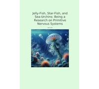 Jelly-Fish, Star-Fish, and Sea-Urchins: Being a Research on Primitive Nervous Systems (Classic Books)
