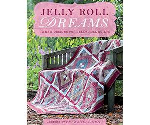 Jelly Roll Dreams: 12 New Designs For Jelly Roll Quilts: New Inspirations for Jelly Roll Quilts