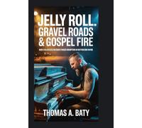 Jelly Roll: Gravel Roads & Gospel Fire: How a Relentless Outsider Forged Redemption in Rhythm and Rhyme
