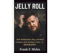 JELLY ROLL: How Redemption, Rap, and Rock Created a New Southern Voice- A BIOGRAPHY