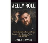 JELLY ROLL: How Redemption, Rap, and Rock Created a New Southern Voice- A BIOGRAPHY
