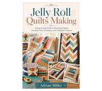 Jelly Roll Quilts Making: A Step-by-Step Guide to Precut Strip Quilts, Essential Tools, Techniques, and 10 Beginner Projects