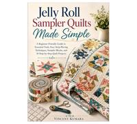 Jelly Roll Sampler Quilts Made Simple: A Beginner-Friendly Guide to Essential Tools, Easy Strip-Piecing Techniques, Sampler Blocks, and 10 Step-by-Step Quilt Projects