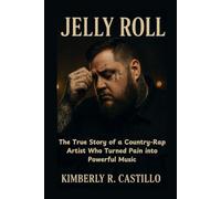 JELLY ROLL: The True Story of a Country-Rap Artist Who Turned Pain in to Powerful Music