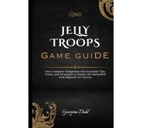 Jelly Troops Game Guide: Your Complete Companion with Essential Tips, Tricks, and Strategies to Master the Battlefield from Beginner to Veteran