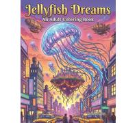 Jellyfish Dreams: An Adult Coloring Book: Surreal Cityscapes, Floating Ocean Life, and Fantasy Dreamscapes for Stress Relief and Relaxation