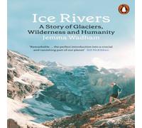 Jemma Wadham Ice Rivers : A Story of Glaciers, Wilderness & Humanity Jemma Wadham Multicolor