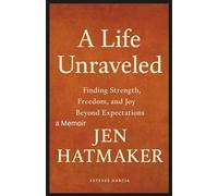 Jen Hatmaker: A Life Unraveled: Finding Strength, Freedom, and Joy Beyond Expectations