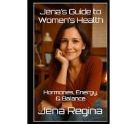 Jena’s Guide to Women’s Health: Hormones, Energy, & Balance (Jena’s Guide to Women’s Health Series)