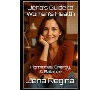 Jena’s Guide to Women’s Health: Hormones, Energy, & Balance (Jena’s Guide to Women’s Health Series)