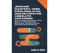 Jenkins Mastery: Jobs, Pipelines, CI/CD und DevOps für absolute Anfänger: Erstellen Sie moderne CI/CD-Pipelines als Code mit Jenkinsfile, Git, GitHub, ... zur Automatisierung Ihres DevOps-Workflows