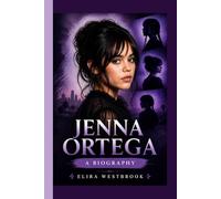 JENNA ORTEGA: A BIOGRAPHY