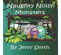 Jenni Smith Naughty Noisy Monsters: Can the naughty noisy monsters save the Jenni Smith Multicolor