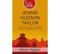 Jennie Hudson Taylor: An adventurous spirit, courageous faith and a trailblazing call to China (Classic Authentic Lives Series)