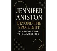 Jennifer Aniston: Beyond the Spotlight: From Rachel Green to Hollywood Icon -A Deep Dive into Her Life, Career Reinventions, Personal Triumphs, and Lasting Cultural Legacy.