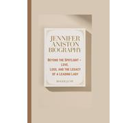 JENNIFER ANISTON BIOGRAPHY: Beyond the Spotlight - Love, Loss, and the Legacy of a Leading Lady