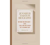 JENNIFER ANISTON BIOGRAPHY: Beyond the Spotlight - Love, Loss, and the Legacy of a Leading Lady
