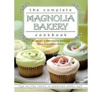 The Complete Magnolia Bakery Cookbook: Recipes from the World-Famous Bakery and Allysa Torey's Home Kitchen