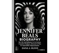 Jennifer Beals Biography.: Her Life And Influence As An Actress, Executive Producer, Advocate In Film, TV And LGBTQ+ Representation.