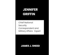 JENNIFER GRIFFIN: Chief National Security Correspondent and Military Affairs Expert