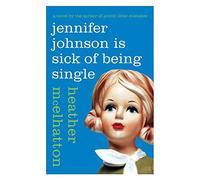 Jennifer Johnson Is Sick of Being Single: A Darkly Funny Cautionary Tale About the Perils of Modern Dating: 1 (A Jennifer Johnson Novel, 1)