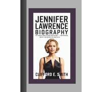 JENNIFER LAWRENCE BIOGRAPHY: The Hunger Games Heroine and Beyond - Motherhood, Movies, and Making Her Own Rules