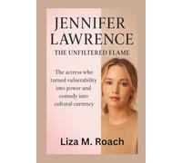 Jennifer Lawrence: The Unfiltered Flame: The actress who turned vulnerability into power and comedy into cultural currency