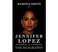 JENNIFER LOPEZ BOOK: J.Lo's Journey: Triumphs, Challenges, Success, and impact Redefining Stardom in the 21st Century (Lives That Shaped the World)
