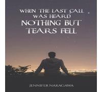 Jennifer Nakagawa When the Last Call Was Heard... Nothing but Tears Fell Paperback Book Jennifer Nakagawa Multicolor