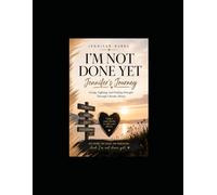Jennifer’s Journey: I’m Not Done Yet.: Living, Fighting, and Finding Strength Through Chronic Illness