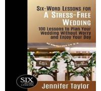 Jennifer Taylor Six-Word Lessons for a Stress-Free Wedding: 100 Lessons to Plan Jennifer Taylor Multicolor