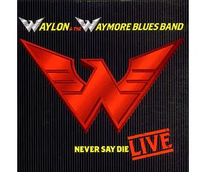 Jennings, Waylon & The Waymore - Never Say Die: Live