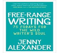 Jenny Alexander Free-Range Writing: 75 Forays For The Wild Writer's Soul Paperback Jenny Alexander Multicolor