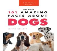 Jenny Kellett Dogs 101 Amazing Facts About Dogs: A Visual Breed Identification Jenny Kellett Multicolor