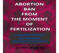 Jenny Robins Abortion Ban From The Moment of Fertilization: A Blatant Attack on Jenny Robins Multicolor