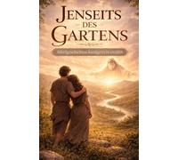Jenseits des Gartens: Der Sündenfall und die Welt danach | Kindgerechte Bibelgeschichten über Schuld, Gefühle, Hoffnung und Gottes Nähe für Kinder von 6-10 Jahren