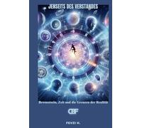 Jenseits des Verstandes: Bewusstsein, Zeit und die Grenzen der Realität