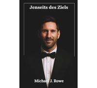 Jenseits des Ziels: Die unautorisierte Biografie des globalen Fußballstars Lionel Messi: Die inspirierende Reise einer Fußballlegende und eines ... ( German Edition) (Trailblazers of Football)
