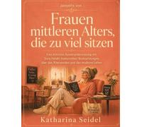 Jenseits von Frauen mittleren Alters, die zu viel sitzen: Eine kritische Auseinandersetzung mit Dora Heldts humorvollen Beobachtungen über das Älterwerden und das moderne Leben