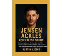 Jensen Ackles: Relentless Spirit: The Inspiring Journey of a Texas-Born Star Who Conquered Hollywood Through Talent, Grit, and Heart From Supernatural Fame to Musical and Creative Freedom