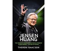 Jensen Huang Biography: The Visionary Engineer Who Revolutionized AI and Gaming: The Way of Nvidia (Innovation, Leadership, and the Future of Technology)