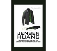JENSEN HUANG: THE LEATHER-CLAD LEADER BEHIND NVIDIA’S RISE LEADERSHIP, STYLE, AND THE POWER TO CHANGE THE WORLD