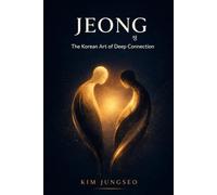 Jeong: The Korean Art of Deep Connection: Why the Deepest Bonds Form Slowly - and Why They Matter More Than Networking (The Korean Wisdom Series)