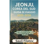JEONJU, CORÉE DU SUD GUIDE DE VOYAGE 2025-2026: Consigli pratici di viaggio e suggerimenti locali per aiutarti a camminare per la città con sicurezza