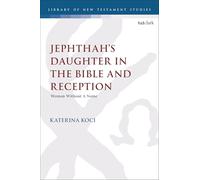 Jephthah’s Daughter in the Bible and Reception: Woman Without A Name (Playing the Texts)