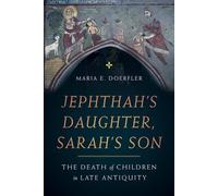 Jephthahs Daughter, Sarahs Son: The Death of Children in Late Antiquity: 8 (Christianity in Late Antiquity)