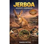 JERBOA KEEPER’S HANDBOOK: A complete guide to ownership, care, behavior, handling, expert tips, and habitat set ups