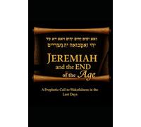 JEREMIAH and the END of the AGE: A Prohetic Call to Wakefulness in the Last Days